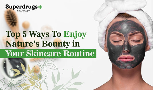 Top 5 Ways To Enjoy Nature’s Bounty in Your Skincare Routine - Superdrugs